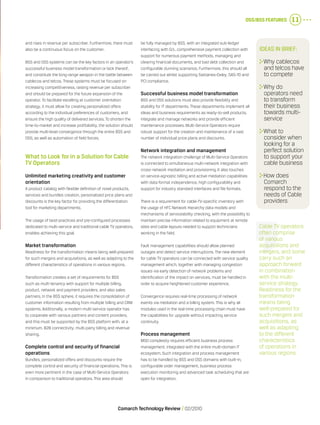 OSS/BSS Features 11
Comarch Technology Review   02/2010
Ideas in brief:
	Why cablecos
and telcos have
to compete
	Why do
operators need
to transform
their business
towards multi-
service
	What to
consider when
looking for a
perfect solution
to support your
cable business
	How does
Comarch
respond to the
needs of Cable
providers
and rises in revenue per subscriber. Furthermore, there must
also be a continuous focus on the customer.
BSS and OSS systems can be the key factors in an operator’s
successful business model transformation or lack thereof,
and constitute the long-range weapon in the battle between
cablecos and telcos. These systems must be focused on
increasing competitiveness, raising revenue per subscriber
and should be prepared for the future expansion of the
operator. To facilitate excelling at customer orientation
strategy, it must allow for creating personalized offers
according to the individual preferences of customers, and
ensure the high quality of delivered services. To shorten the
time-to-market and increase profitability, the solution should
provide multi-level convergence through the entire BSS and
OSS, as well as automation of field forces.
What to Look for in a Solution for Cable
TV Operators
Unlimited marketing creativity and customer
orientation
A product catalog with flexible definition of novel products,
services and bundles creation, personalized price plans and
discounts is the key factor for providing the differentiation
tool for marketing departments.
The usage of best-practices and pre-configured processes
dedicated to multi-service and traditional cable TV operators,
enables achieving this goal.
Market transformation
Readiness for the transformation means being well-prepared
for such mergers and acquisitions, as well as adapting to the
different characteristics of operations in various regions.
Transformation creates a set of requirements for BSS
such as multi-tenancy with support for multiple billing,
product, network and payment providers, and also sales
partners. In the BSS sphere, it requires the consolidation of
customer information resulting from multiple billing and CRM
systems. Additionally, a modern multi-service operator has
to cooperate with various partners and content providers,
and this must be supported by the BSS platform with, at a
minimum, B2B connectivity, multi-party billing and revenue
sharing.
Complete control and security of financial
operations
Bundles, personalized offers and discounts require the
complete control and security of financial operations. This is
even more pertinent in the case of Multi-Service Operators
in comparison to traditional operators. This area should
Cable TV operators
often comprise
of various
acquisitions and
mergers, and some
carry such an
approach forward
in combination
with the multi-
service strategy.
Readiness for the
transformation
means being
well-prepared for
such mergers and
acquisitions, as
well as adapting
to the different
characteristics
of operations in
various regions.
be fully managed by BSS, with an integrated sub-ledger
interfacing with G/L, comprehensive payment collection with
support for numerous payment methods, managing and
clearing financial documents, and bad debt collection and
configurable dunning scenarios. Furthermore, this should all
be carried out whilst supporting Sarbanes-Oxley, SAS-70 and
PCI compliance.
Successful business model transformation
BSS and OSS solutions must also provide flexibility and
stability for IT departments. These departments implement all
ideas and business requirements as ready-to-sell products,
integrate and manage networks and provide efficient
maintenance processes. Multi-Service Operators require
robust support for the creation and maintenance of a vast
number of individual price plans and discounts.
Network integration and management
The network integration challenge of Multi-Service Operators
is connected to simultaneous multi-network integration with
cross-network mediation and provisioning. It also touches
on service-agnostic billing and active mediation capabilities
with data format independence, high configurability and
support for industry standard interfaces and file formats.
There is a requirement for cable-TV-specific inventory with
the usage of HFC Network Hierarchy data models and
mechanisms of serviceability checking, with the possibility to
maintain precise information related to equipment at remote
sites and cable layouts needed to support technicians
working in the field.
Fault management capabilities should allow planned
outages and detect service interruptions. The new element
for cable TV operators can be connected with service quality
management which, together with managing congestion
issues via early detection of network problems and
identification of the impact on services, must be handled in
order to acquire heightened customer experience.
Convergence requires real-time processing of network
events via mediation and a billing system. This is why all
modules used in the real-time processing chain must have
the capabilities for upgrade without impacting service
continuity.
Process management
MSO complexity requires efficient business process
management, integrated with the entire multi-domain IT
ecosystem. Such integration and process management
has to be handled by BSS and OSS domains with built-in,
configurable order management, business process
execution monitoring and advanced task scheduling that are
open for integration.
 