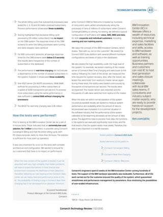 Technology & Innovation 43
Comarch Technology Review   02/2010
when Comarch CRM for Telecoms is loaded by hundreds
of concurrent users, whilst simultaneously rating the
processes of tens of millions of subscribers’ when Comarch
Convergent Billing is running. For testing, we defined a typical
configuration of tariff plans with voice, SMS, MMS and data
for both corporate and individual customers, including
roaming and non-roaming events.
We value the concept of the IBM Innovation Centers, which
states: “Test with us, not on the customer”. We tested the
Comarch BSS Suite platform with several different hardware
configurations and levels of data in the databases.
We also tested the high availability under the huge load of
the system. For example, we tested crashing of the master
server of Comarch Real Time Charging and switchover to the
replica. Following the crash of the server, we measured the
time required for system recovery. Also, after the restart, we
tested the switchover from replica to master server again.
During these tests, the replica was loaded continuously by
thousands of transactions per second. The results were
as expected. The master server was restarted and the
thousands of calls were switched from replica to the master.
When the tests ran within normal operation of the system
incurred acceptable results, we started to measure system
performance and scalability when the amount of data to
be processed was increased.It is a common situation in
the software industry that the performance of the system
calibrated at the beginning decreases as the amount of data
grows.The algorithms have to process more data, the functions
in the systems are executed significantly more times, and the
final result is that the system works more slowly.Therefore, this
test is very important in a real life scenario.
	 The whole billing cycle (five substantial processes) was
tested for 2, 5, 10 and 20 million postpaid subscribers.
Process performance showcased linearscalability
	 Testing highlighted that excessive billing cycle
processing (20 million subscribers) has no impact
on the CRM system. The response times of the CRM
screens for when the billing processes were running
and were stopped, were identical
	 For 400 concurrent sessions, all average response
times for the CRM screens were below 0.5 seconds
(the results were irrespective of the number of
subscribers in the database)
	 The performance of real-time charging did not indicate
a dependence on the number of prepaid subscribers in
the system, however it showcased linearscalability
	 One HS22 server (2x X5570 processors, 24GB RAM)
sufficed for processing 5 million subscribers at
a speed of 5200 transactions per second. To process
more subscribers using the same performance, it
was sufficient to extend RAM without changing the
processors
	 The BHCA1
for real-time charging was 9.36 million
How the tests were performed?
Prior to testing at the IBM Innovation Center we ran a set of
in-house tests. These indicated that an extremely low-cost
solution, for1 million subscribers, is possible using Comarch
Convergent Billing and that the entire billing cycle, with
PC-class computer, lasts no more than 24 hours. The solution
is sufficient for most start-up operators.
It was very important for us to run the tests with complex
architecture and configuration. We wanted to ensure for
our customers that there is no impact on performance
When the new version of the system is tested, it can be
assumed with very high certainty that hidden problems
will start to reveal themselves. A more diverse test
environment increases the likelihood of their detection.
Therefore, following our own testing at the Comarch Data
Center we ran heavy load and performance tests at the
IIC. The probability of finding a bug in Comarch Real Time
Charging has to be decreased to an absolute minimum.
Krzysztof Kwiatkowski
Product Manager of the Comarch BSS Suite,
Comarch
IBM Innovation
Center (IIC) in
Warsaw offers a
wealth of resources
including technical
expertise, marketing
and sales facilities
and skills, access
to IBM hardware
and software, as
well as training
opportunities.
Business partners
and customers
can visit IIC to host
lead generation
and sales closure
meetings,
collaborate
with local IBM
sales teams, IT
consultants and
industry subject
matter experts, who
are ready to provide
hands-on support
for the development
projects.
ibm.com/pl/iic
1
BHCA – Busy Hours Call Attempts
Comarch’s engineers spent 6 weeks at the IBM Innovation Centerrunning hundreds of
tests. The support of the IBM hardware specialists was invaluable. Furthermore, all of the
work carried out forthe customerensured the quality of the system, which guaranteed
smoothness and performance management by parameters, thus minimizing the possibilities
of over-scaled infrastructure.
Tested platform: Comarch BSS Suite
Tested elements of the platform:
	 Comarch Convergent Billing
	 Comarch Real Time Charging
	 Comarch CRM for Telecoms
 