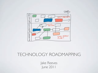 TECHNOLOGY ROADMAPPING
        Jake Reeves
         June 2011
 