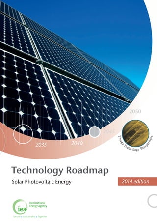 Secure Sustainable Together 
2035 2040 
2045 
2050 
Technology Roadmap 
Solar Photovoltaic Energy 2014 edition 
Energy Te chnolog y Persp ectives 
 