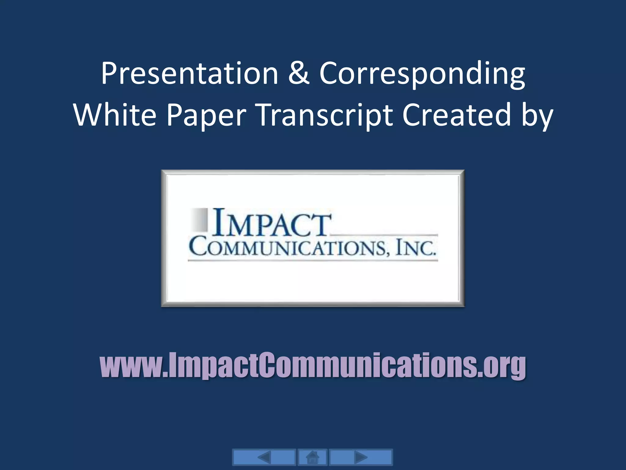 Presentation & Corresponding
White Paper Transcript Created by
www.ImpactCommunications.org
 