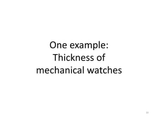 One example:
   Thickness of
mechanical watches


                     10
 
