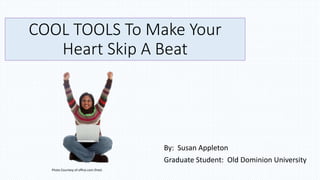 COOL TOOLS To Make Your
Heart Skip A Beat
By: Susan Appleton
Graduate Student: Old Dominion University
Photo Courtesy of office.com (free)
 