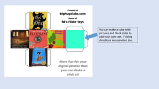 You can make a cube with
pictures and blank sides to
add your own text. Folding
directions are provided too.
 