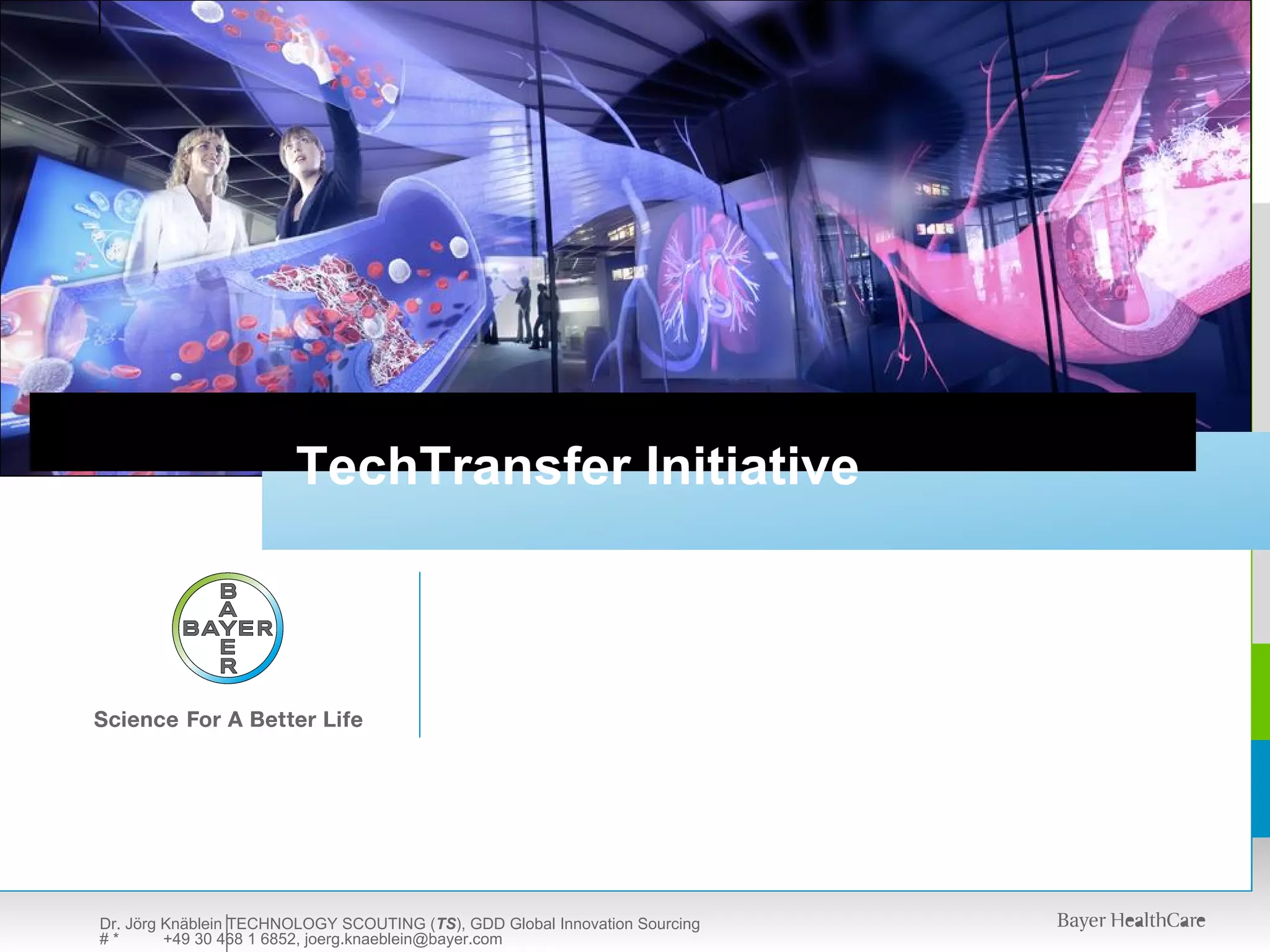 TechTransfer Initiative




Dr. Jörg Knäblein TECHNOLOGY SCOUTING (TS), GDD Global Innovation Sourcing
#*       +49 30 468 1 6852, joerg.knaeblein@bayer.com
 