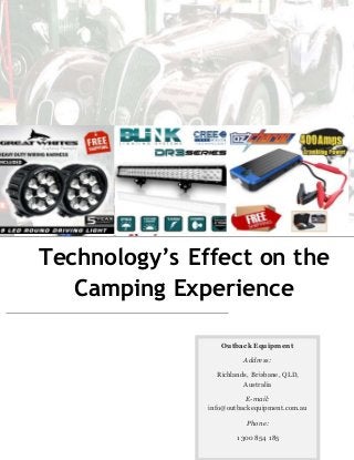 Outback Equipment
Address:
Richlands, Brisbane, QLD,
Australia
E-mail:
info@outbackequipment.com.au
Phone:
1300 854 185
Technology’s Effect on the
Camping Experience
 