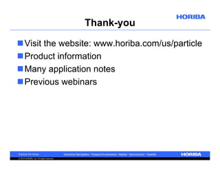 Thank-you
Visit the website: www.horiba.com/us/particle
Product information
Many application notes
Previous webinars

© 2010 HORIBA, Ltd. All rights reserved.

 