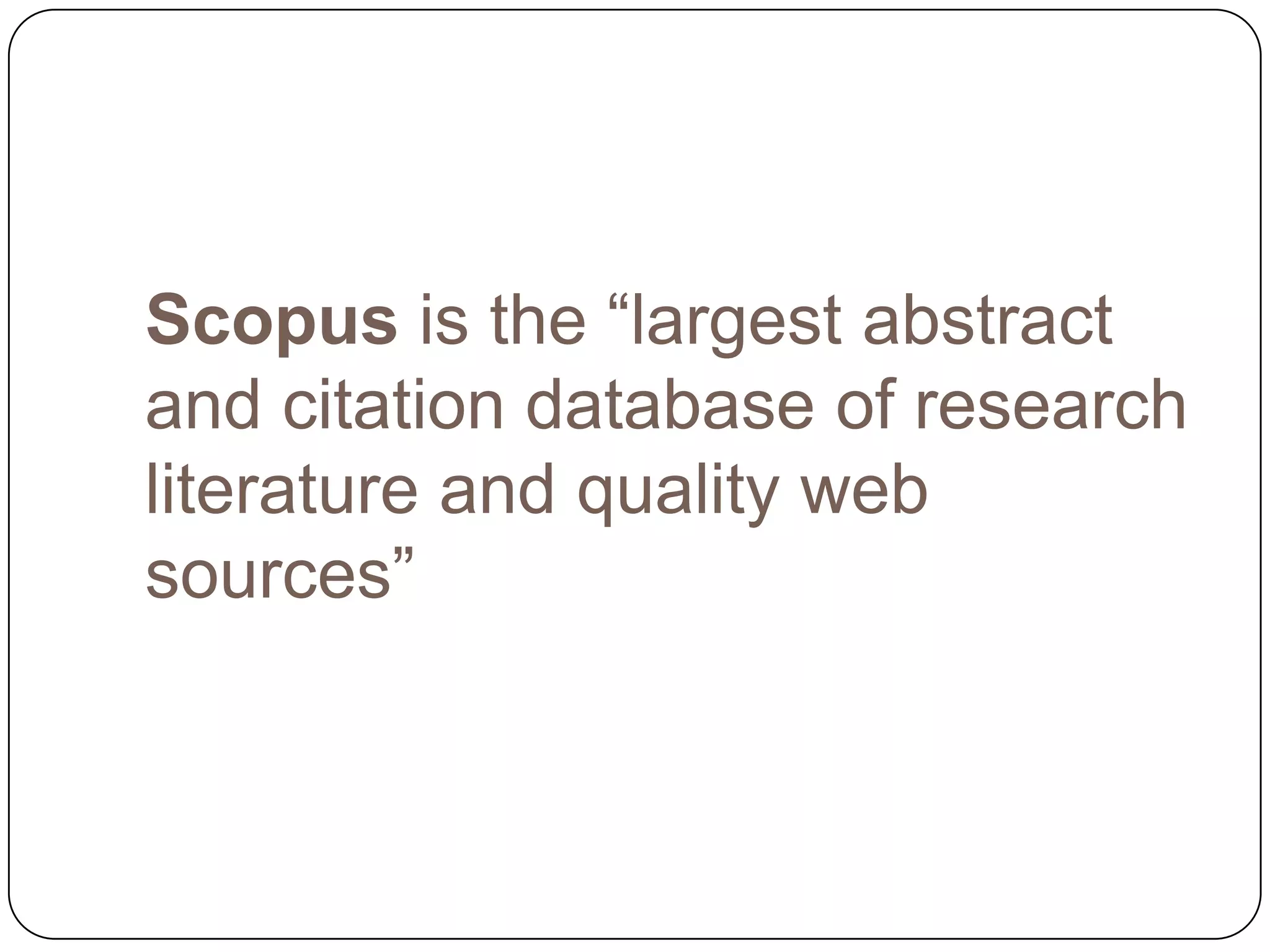Scopus is the “largest abstract and citation database of research literature and quality web sources”