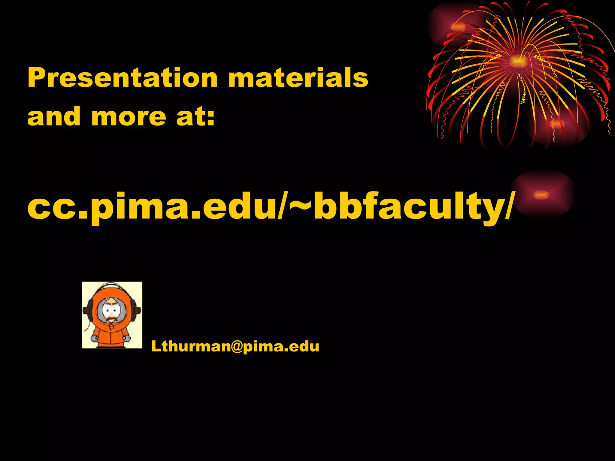 Presentation materials and more at: cc.pima.edu/~bbfaculty/ [email_address] 