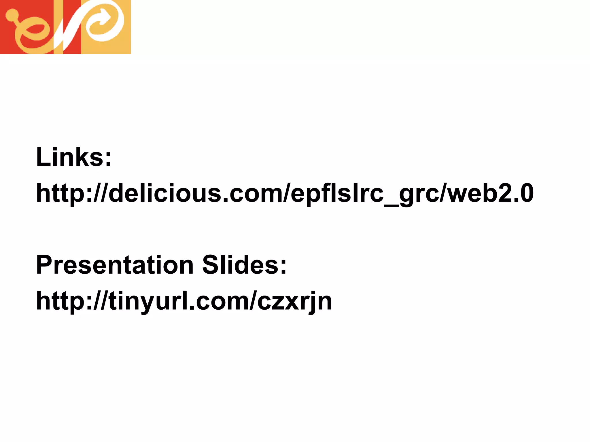 Links: http://delicious.com/epflslrc_grc/web2.0 Presentation Slides: http://tinyurl.com/czxrjn  