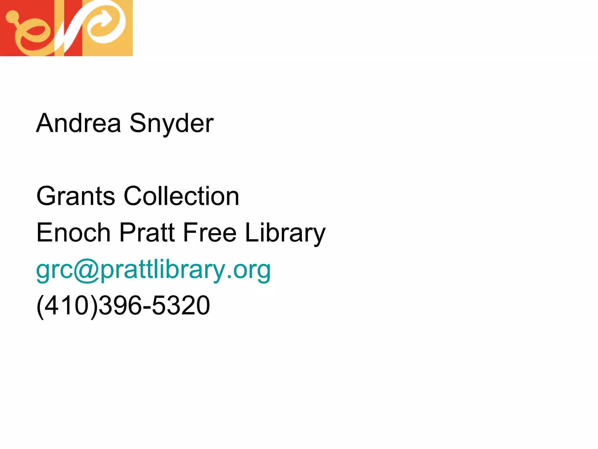 Andrea Snyder Grants Collection Enoch Pratt Free Library [email_address] (410)396-5320 