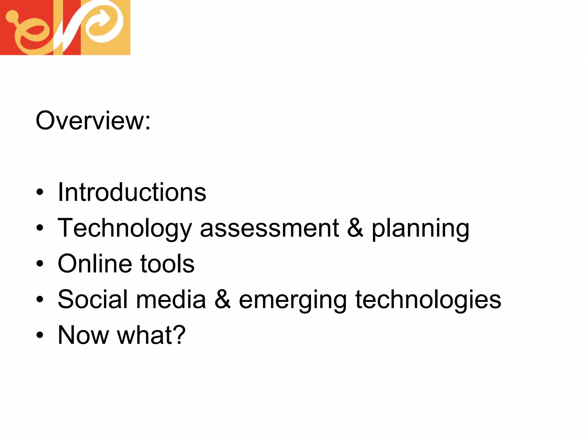 Overview: Introductions Technology assessment & planning Online tools Social media & emerging technologies Now what?  