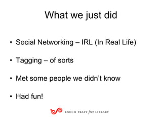 What we just did <ul><li>Social Networking – IRL (In Real Life) </li></ul><ul><li>Tagging – of sorts </li></ul><ul><li>Met...