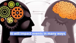AI will impact events in many ways.
 