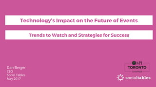 Dan Berger
CEO
Social Tables
May 2017
Trends to Watch and Strategies for Success
Technology’s Impact on the Future of Events
 
