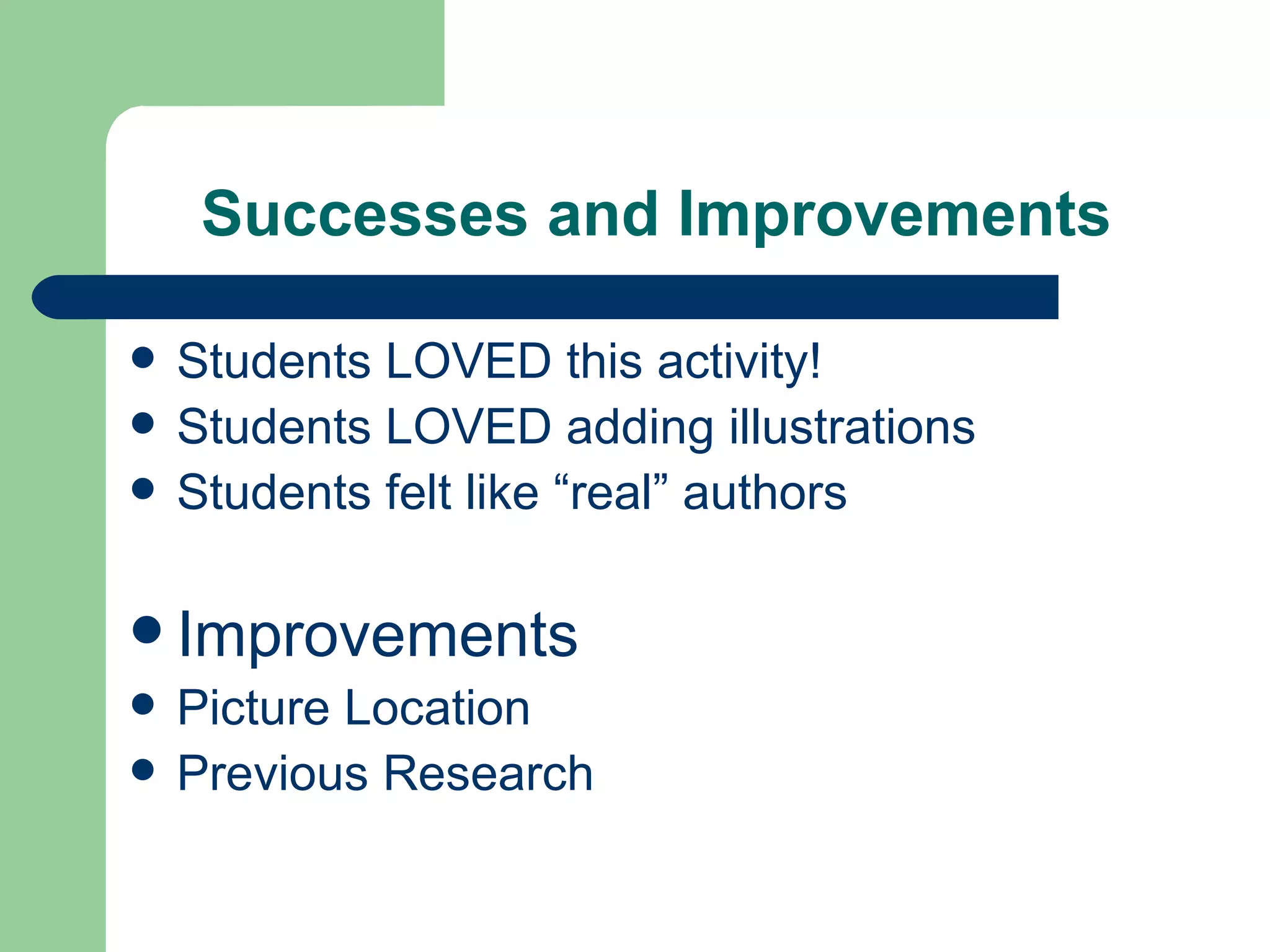 Successes and Improvements Students LOVED this activity! Students LOVED adding illustrations Students felt like “real” authors Improvements Picture Location Previous Research 