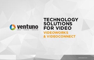 TECHNOLOGY
SOLUTIONS
FOR VIDEO
VIDEOWORKS 
& VIDEOCONNECT
 