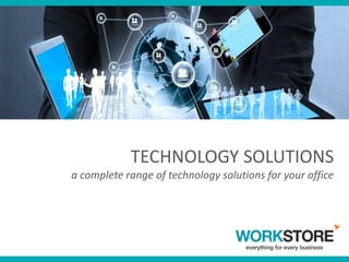 TECHNOLOGY SOLUTIONS
a complete range of technology solutions for your office
 