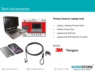 Tech Accessories
Privacy Screen| Laptop Lock
• Laptop | Desktop Privacy Filters
• Mobile Privacy Filter
• Laptop Lock With Key
• Laptop Lock With Numeric Function
Brands:
 