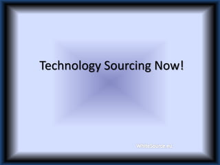 Technology Sourcing Now!
 