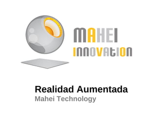 Realidad Aumentada
Mahei Technology
 