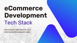 eCommerce
Development
Tech Stack
Choosing the right stack for your
eCommerce Development needs
 