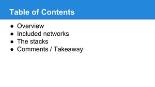 Table of Contents
● Overview
● Included networks
● The stacks
● Comments / Takeaway
 