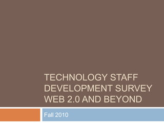 Technology Staff Development survey web 2.0 and beyond Fall 2010  