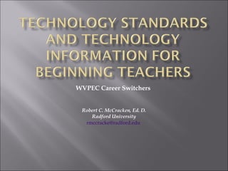WVPEC Career Switchers  Robert C. McCracken, Ed. D. Radford University [email_address]   