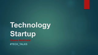 Technology
Startup
Osama Benkhaial
#TECH_TALKS
 