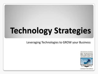 Technology Strategies Leveraging Technologies to GROW your Business 