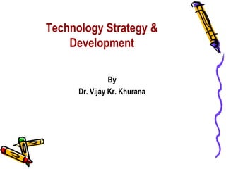 Technology Strategy &
    Development

                By
      Dr. Vijay Kr. Khurana
 