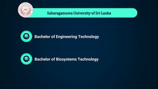 Sabaragamuwa University of Sri Lanka
Bachelor of Biosystems Technology
Bachelor of Engineering Technology
 