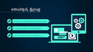 වතොරතුරු මූලාශ්‍ර
Guruwaraya – Educational NEWS Portal in Sri Lanka
උසස් වපළ තාක්ෂණවේදය ගමන් මග 2022 – SL වටකා
A/L Technology Stream - Student Sri Lanka
 