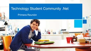 Technology Student Community .Net
   Primera Reunión
 