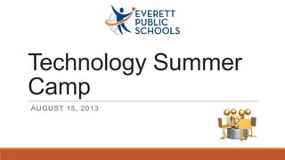 Technology Summer
Camp
AUGUST 15, 2013
 