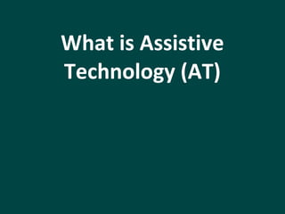 What is Assistive 
Technology (AT) 
 