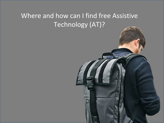 Where and how can I find free Assistive 
Technology (AT)? 
 