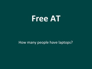 Free AT 
How many people have laptops? 
 
