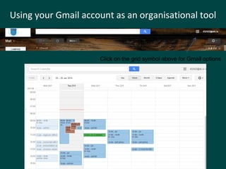 Using your Gmail account as an organisational tool 
Click on the grid symbol above for Gmail options 
 