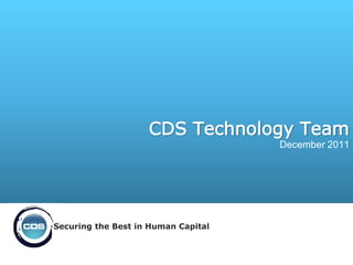 CDS Technology Team
                                     December 2011




Securing the Best in Human Capital
 