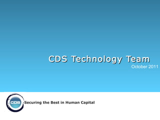 CDS Technology Team 　 October 2011 Securing the Best in Human Capital 