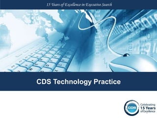 15 Years of Excellence in Executive Search




CDS Technology Practice



                                               1
 