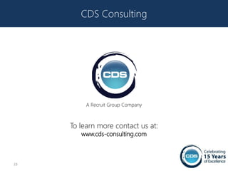 CDS Consulting




          A Recruit Group Company



     To learn more contact us at:
        www.cds-consulting.com



23
 