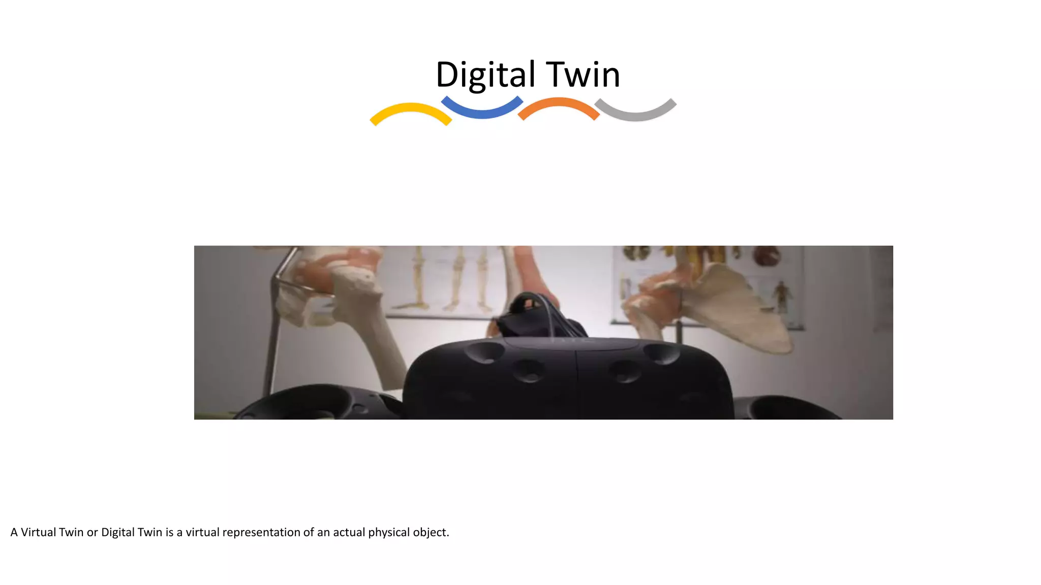 Digital Twin
A Virtual Twin or Digital Twin is a virtual representation of an actual physical object.
 