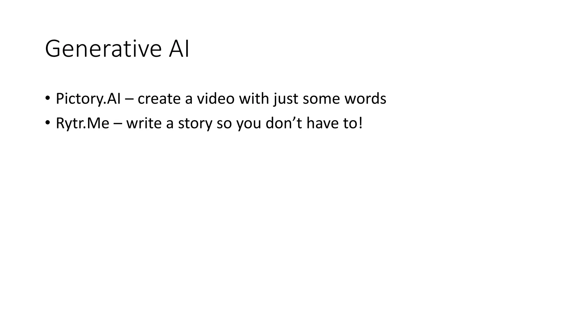 Generative AI
• Pictory.AI – create a video with just some words
• Rytr.Me – write a story so you don’t have to!
 