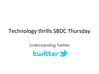 Technology thrills SBDC Thursday

        Understanding Twitter
 