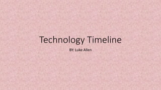 Technology Timeline
BY: Luke Allen
 