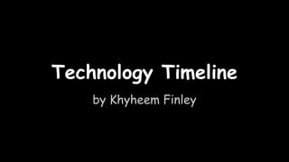 Technology Timeline
by Khyheem Finley
 