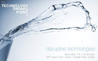 TIPPING
TECHNOLOGY
POINT
the
disruptive technologies
September 11th 7.30-8.45am
GPT Level 51 MLC Centre, 19 Martin Place, Sydney
TIPPING
TECHNOLOGY
POINT
the
#1
 